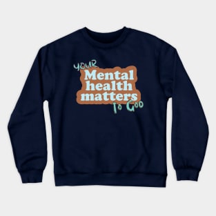 Your mental health matters to God Crewneck Sweatshirt